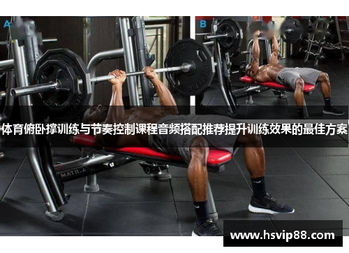 体育俯卧撑训练与节奏控制课程音频搭配推荐提升训练效果的最佳方案